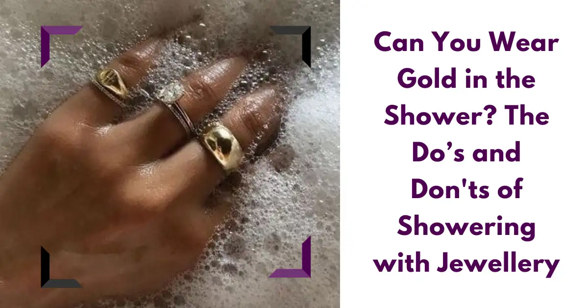 Can You Wear Gold in the Shower? The Do&rsquo;s and Don&rsquo;ts of Showering 